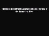 [PDF Download] The Lessening Stream: An Environmental History of the Santa Cruz River [Read]
