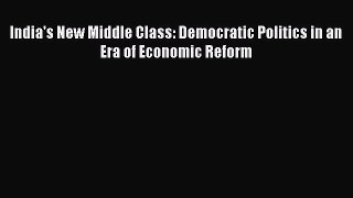 [PDF Download] India's New Middle Class: Democratic Politics in an Era of Economic Reform [PDF]