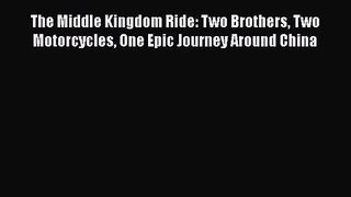 Download The Middle Kingdom Ride: Two Brothers Two Motorcycles One Epic Journey Around China