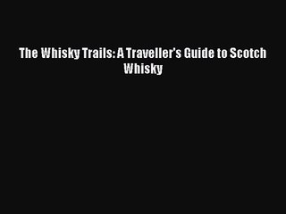 Read The Whisky Trails: A Traveller's Guide to Scotch Whisky Ebook Free