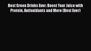 Read Best Green Drinks Ever: Boost Your Juice with Protein Antioxidants and More (Best Ever)