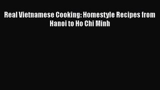 Read Real Vietnamese Cooking: Homestyle Recipes from Hanoi to Ho Chi Minh Ebook Free