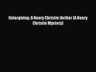 [PDF Download] Unforgiving: A Henry Christie thriller (A Henry Christie Mystery) [Download]