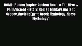 [PDF Download] ROME:  Roman Empire: Ancient Rome & The Rise & Fall (Ancient History Roman Military