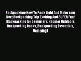 [PDF Download] Backpacking: How To Pack Light And Make Your Next Backpacking Trip Exciting