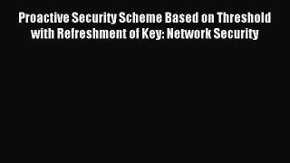 [PDF Download] Proactive Security Scheme Based on Threshold with Refreshment of Key: Network