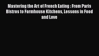 Read Mastering the Art of French Eating : From Paris Bistros to Farmhouse Kitchens Lessons