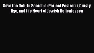 [PDF Download] Save the Deli: In Search of Perfect Pastrami Crusty Rye and the Heart of Jewish