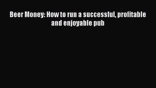 [PDF Download] Beer Money: How to run a successful profitable and enjoyable pub [PDF] Online