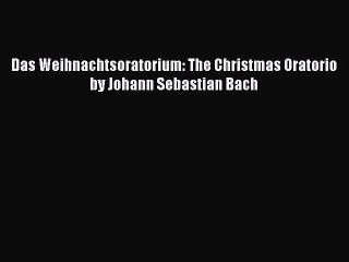 [PDF Download] Das Weihnachtsoratorium: The Christmas Oratorio by Johann Sebastian Bach [PDF]