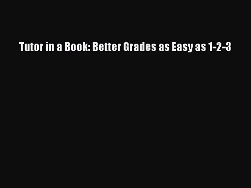 [PDF Download] Tutor in a Book: Better Grades as Easy as 1-2-3 [PDF] Full Ebook