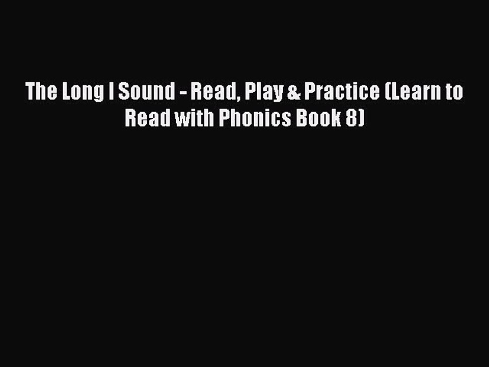 [PDF Download] The Long I Sound - Read Play & Practice (Learn to Read with Phonics Book 8)