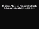 PDF Download Merchants Princes and Painters: Silk Fabrics in Italian and Northern Paintings
