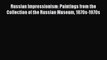 PDF Download Russian Impressionism: Paintings from the Collection of the Russian Museum 1870s-1970s
