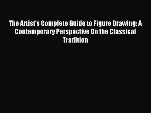 [PDF Download] The Artist's Complete Guide to Figure Drawing: A Contemporary Perspective On