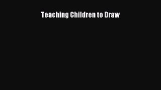 [PDF Download] Teaching Children to Draw [Download] Online