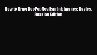 [PDF Download] How to Draw NeoPopRealism Ink Images: Basics Russian Edition [PDF] Full Ebook
