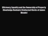 [PDF Download] Efficiency Equality and the Ownership of Property (Routledge Revivals) (Collected