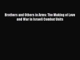 PDF Download Brothers and Others in Arms: The Making of Love and War in Israeli Combat Units