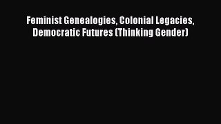PDF Download Feminist Genealogies Colonial Legacies Democratic Futures (Thinking Gender) Read