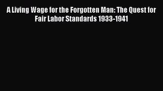 [PDF Download] A Living Wage for the Forgotten Man: The Quest for Fair Labor Standards 1933-1941