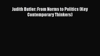 PDF Download Judith Butler: From Norms to Politics (Key Contemporary Thinkers) Read Online
