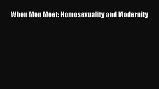 PDF Download When Men Meet: Homosexuality and Modernity Download Online