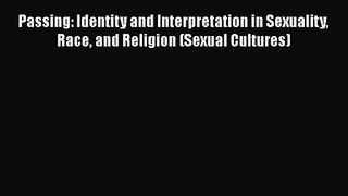 PDF Download Passing: Identity and Interpretation in Sexuality Race and Religion (Sexual Cultures)