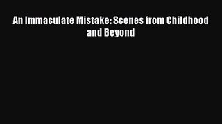PDF Download An Immaculate Mistake: Scenes from Childhood and Beyond Download Online