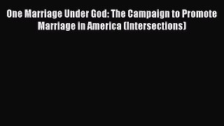 PDF Download One Marriage Under God: The Campaign to Promote Marriage in America (Intersections)