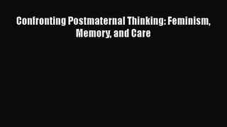 PDF Download Confronting Postmaternal Thinking: Feminism Memory and Care Read Online