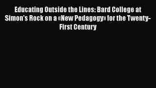 PDF Download Educating Outside the Lines: Bard College at Simon's Rock on a «New Pedagogy»