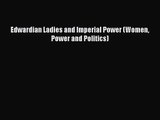 PDF Download Edwardian Ladies and Imperial Power (Women Power and Politics) Download Online