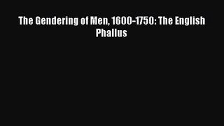 PDF Download The Gendering of Men 1600-1750: The English Phallus Read Full Ebook