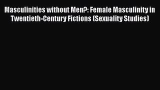 PDF Download Masculinities without Men?: Female Masculinity in Twentieth-Century Fictions (Sexuality