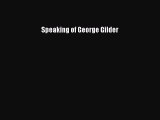 [PDF Download] Speaking of George Gilder [Read] Online