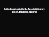 PDF Download Native American Art in the Twentieth Century: Makers Meanings Histories PDF Full