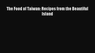 [PDF Download] The Food of Taiwan: Recipes from the Beautiful Island [Download] Online