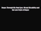 PDF Download Degas Through His Own Eyes: Visual Disability and the Late Style of Degas Download