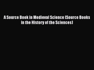 PDF Download A Source Book in Medieval Science (Source Books in the History of the Sciences)