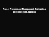 Project Procurement Management: Contracting Subcontracting Teaming