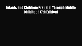 Infants and Children: Prenatal Through Middle Childhood (7th Edition) [PDF Download] Full Ebook