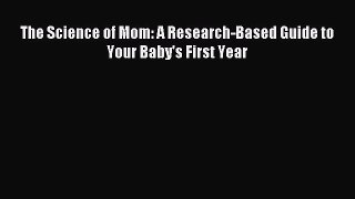 The Science of Mom: A Research-Based Guide to Your Baby's First Year [Read] Online