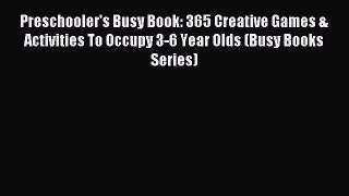 Preschooler's Busy Book: 365 Creative Games & Activities To Occupy 3-6 Year Olds (Busy Books