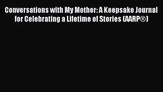 Conversations with My Mother: A Keepsake Journal for Celebrating a Lifetime of Stories (AARP®)
