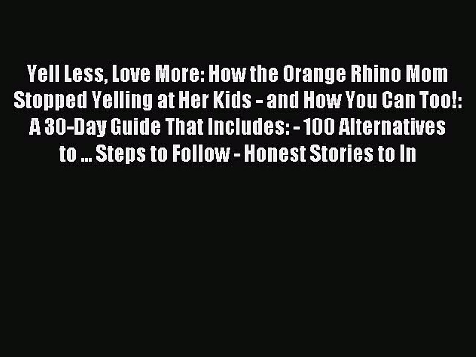 Yell Less Love More: How the Orange Rhino Mom Stopped Yelling at Her Kids - and How You Can