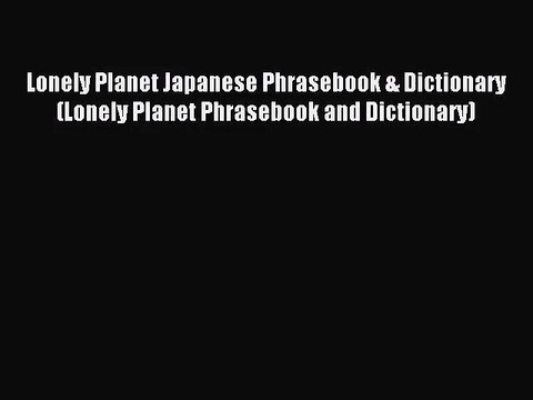 [PDF Download] Lonely Planet Japanese Phrasebook & Dictionary (Lonely Planet Phrasebook and