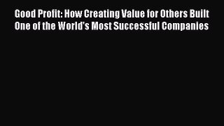 [PDF Download] Good Profit: How Creating Value for Others Built One of the World's Most Successful