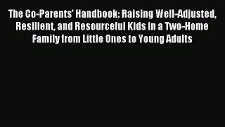 The Co-Parents' Handbook: Raising Well-Adjusted Resilient and Resourceful Kids in a Two-Home