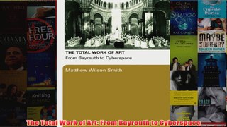 The Total Work of Art From Bayreuth to Cyberspace